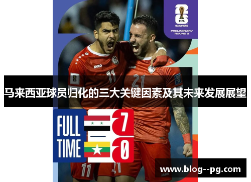 马来西亚球员归化的三大关键因素及其未来发展展望 马来西亚球员归化的三大关键因素及其未来发展展望