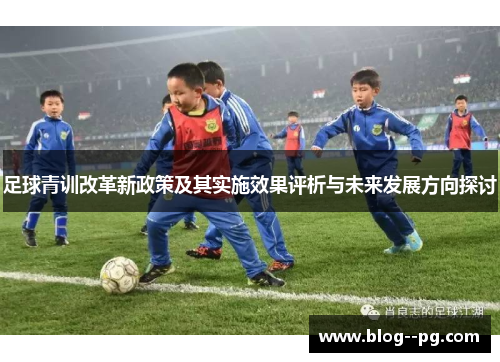 足球青训改革新政策及其实施效果评析与未来发展方向探讨