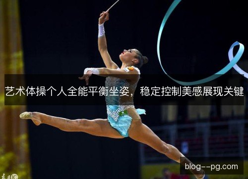 艺术体操个人全能平衡坐姿,稳定控制美感展现关键 艺术体操个人全能平衡坐姿,稳定控制美感展现关键