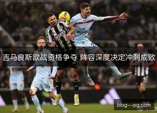 吉马良斯欧战资格争夺 阵容深度决定冲刺成败
